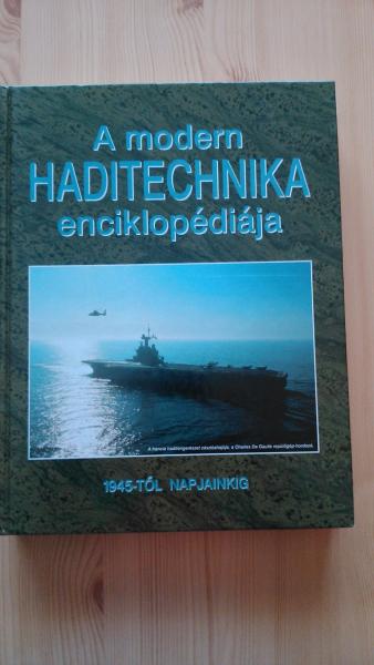 A modern haditechnika enciklopédiája 4500-   550 oldal, a kézi fegyverektől a harckocsikon és repülőkön át a hadihajókig, tengeralattjárókig. Adatok, leirás, történet.