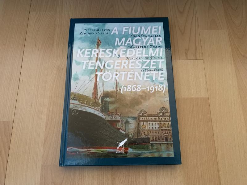 Pelles Márton, Zsigmond Gábor: A fiumei magyar kereskedelmi tengerészet története (1868-1918)